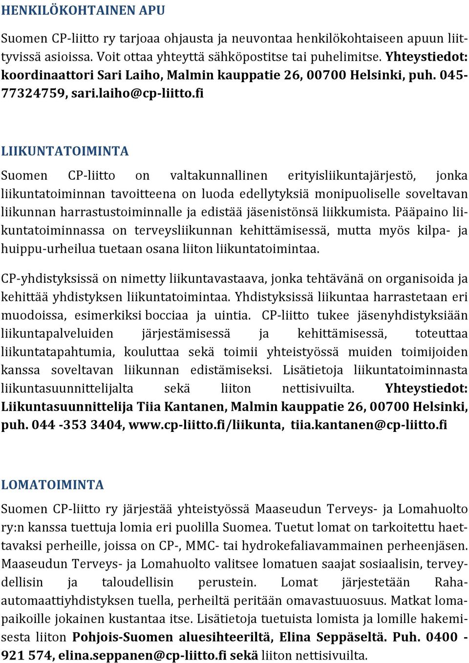 fi LIIKUNTATOIMINTA Suomen CP-liitto on valtakunnallinen erityisliikuntajärjestö, jonka liikuntatoiminnan tavoitteena on luoda edellytyksiä monipuoliselle soveltavan liikunnan harrastustoiminnalle ja