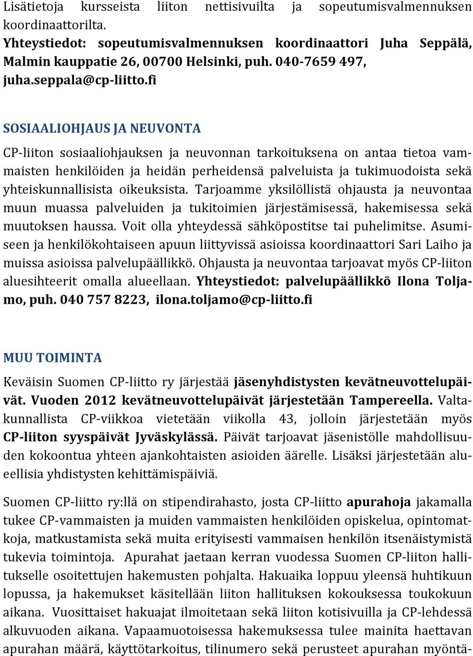 fi SOSIAALIOHJAUS JA NEUVONTA CP-liiton sosiaaliohjauksen ja neuvonnan tarkoituksena on antaa tietoa vammaisten henkilöiden ja heidän perheidensä palveluista ja tukimuodoista sekä yhteiskunnallisista