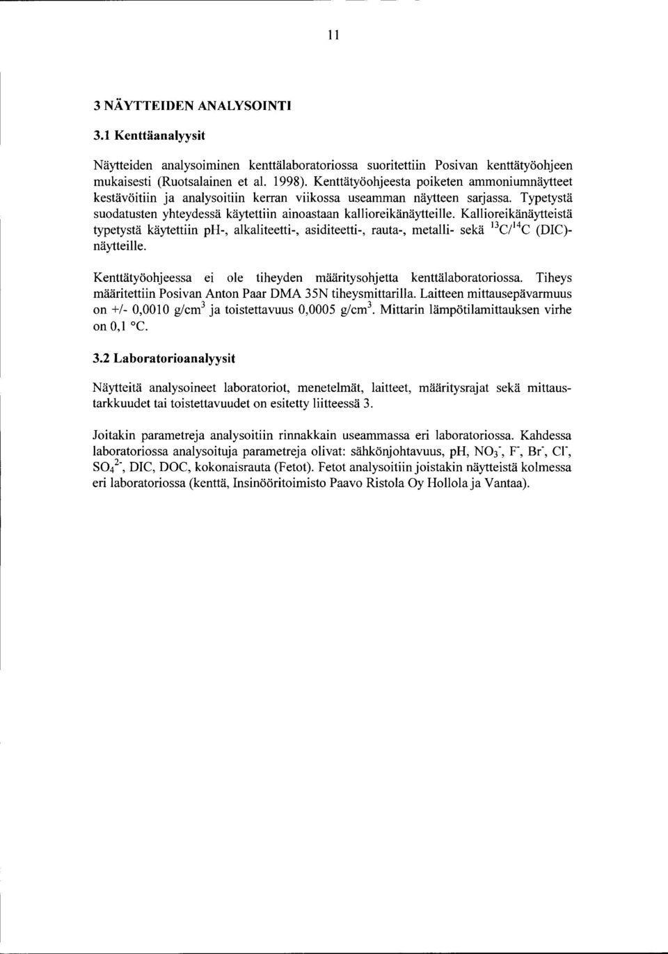 Kallioreikänäytteistä typetystä käytettiin ph-, alkaliteetti-, asiditeetti-, rauta-, metalli- sekä 13 C/ 4 C (DIC) näytteille. Kenttätyöohjeessa ei ole tiheyden määritysohjetta kenttälaboratoriossa.