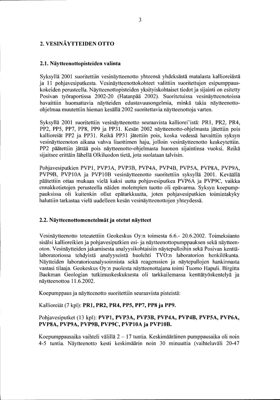 Suoritetuissa vesinäytteenotoissa havaittiin huomattavia näytteiden edustavuusongelmia, minkä takia näytteenottoohjelmaa muutettiin hieman kesällä 2002 suoritettavia näytteenottoja varten.