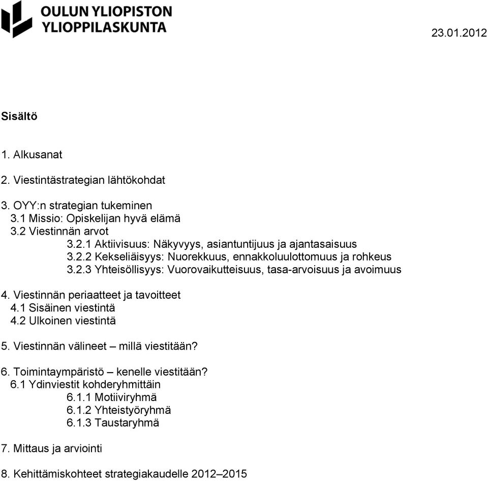 Viestinnän periaatteet ja tavoitteet 4.1 Sisäinen viestintä 4.2 Ulkoinen viestintä 5. Viestinnän välineet millä viestitään? 6. Toimintaympäristö kenelle viestitään? 6.1 Ydinviestit kohderyhmittäin 6.