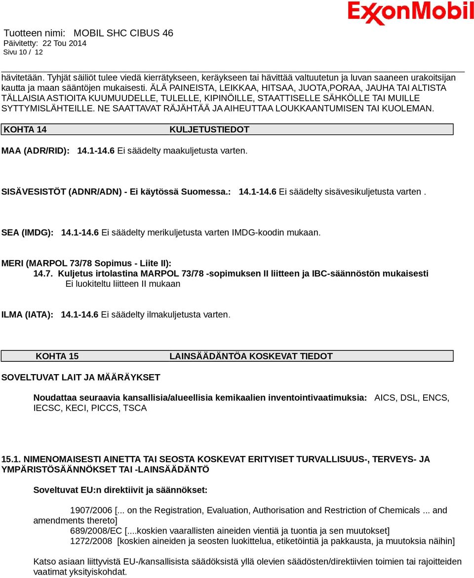 NE SAATTAVAT RÄJÄHTÄÄ JA AIHEUTTAA LOUKKAANTUMISEN TAI KUOLEMAN. KOHTA 14 KULJETUSTIEDOT MAA (ADR/RID): 14.1-14.6 Ei säädelty maakuljetusta varten. SISÄVESISTÖT (ADNR/ADN) - Ei käytössä Suomessa.: 14.1-14.6 Ei säädelty sisävesikuljetusta varten.