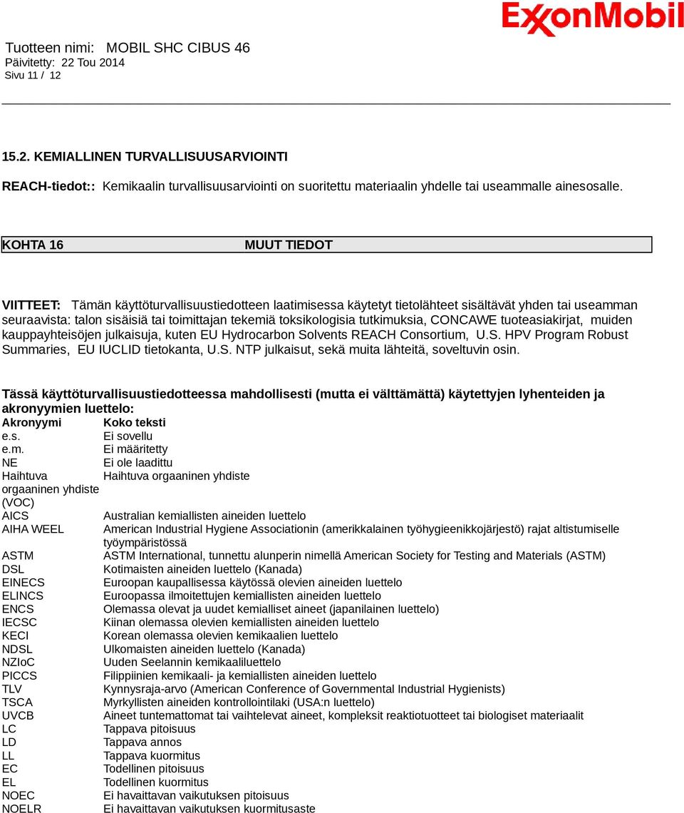 tutkimuksia, CONCAWE tuoteasiakirjat, muiden kauppayhteisöjen julkaisuja, kuten EU Hydrocarbon Solvents REACH Consortium, U.S. HPV Program Robust Summaries, EU IUCLID tietokanta, U.S. NTP julkaisut, sekä muita lähteitä, soveltuvin osin.