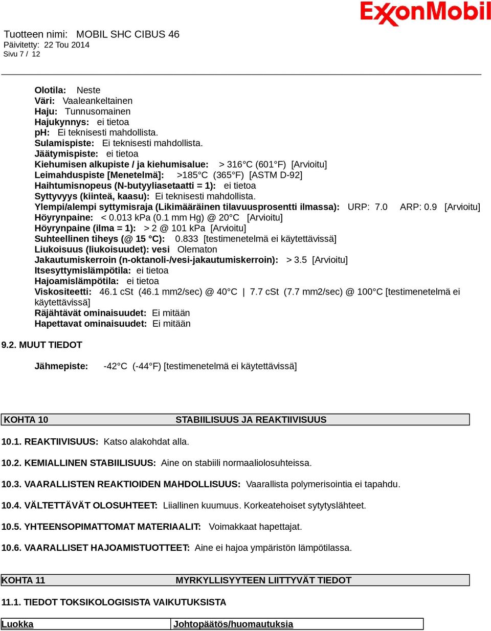 Syttyvyys (kiinteä, kaasu): Ei teknisesti mahdollista. Ylempi/alempi syttymisraja (Likimääräinen tilavuusprosentti ilmassa): URP: 7.0 ARP: 0.9 [Arvioitu] Höyrynpaine: < 0.013 kpa (0.