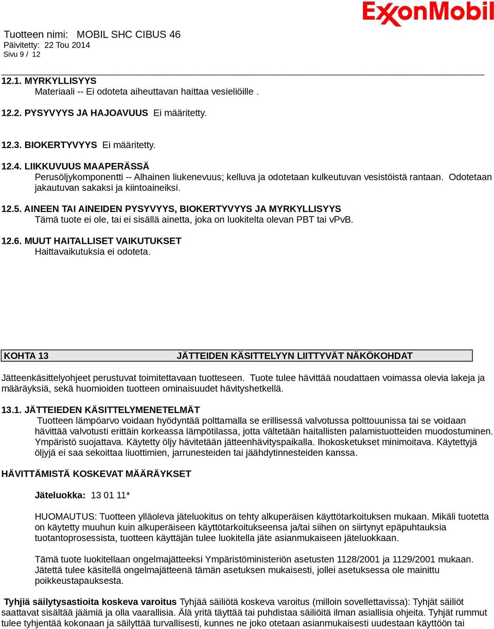 AINEEN TAI AINEIDEN PYSYVYYS, BIOKERTYVYYS JA MYRKYLLISYYS Tämä tuote ei ole, tai ei sisällä ainetta, joka on luokitelta olevan PBT tai vpvb. 12.6.