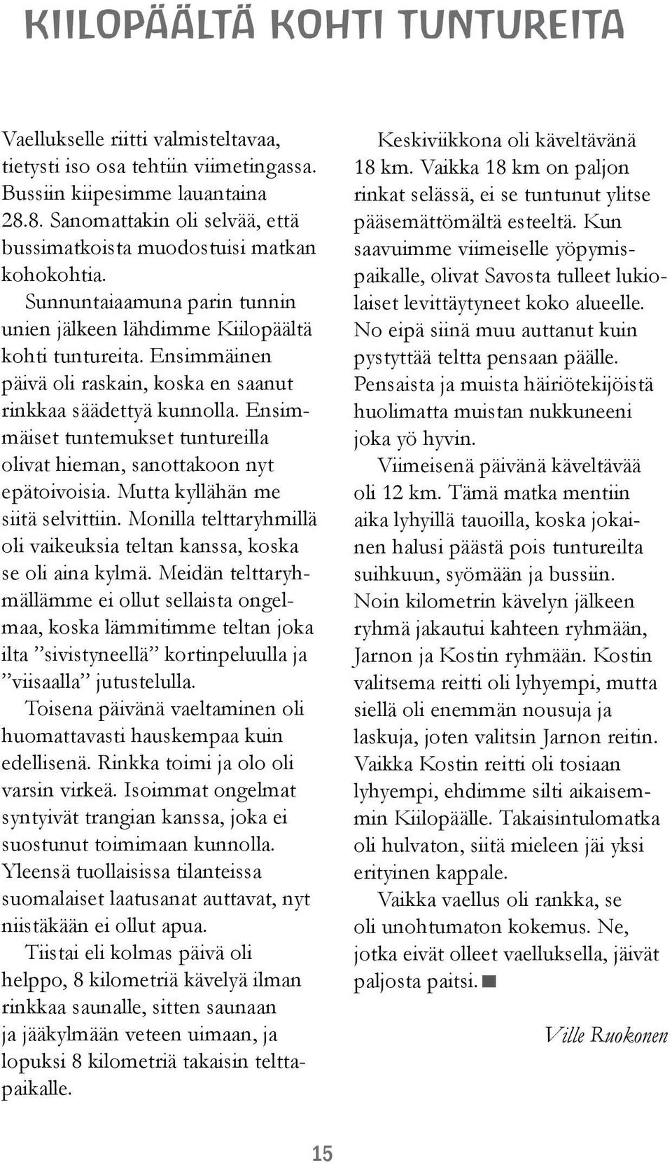 Ensimmäinen päivä oli raskain, koska en saanut rinkkaa säädettyä kunnolla. Ensimmäiset tuntemukset tuntureilla olivat hieman, sanottakoon nyt epätoivoisia. Mutta kyllähän me siitä selvittiin.