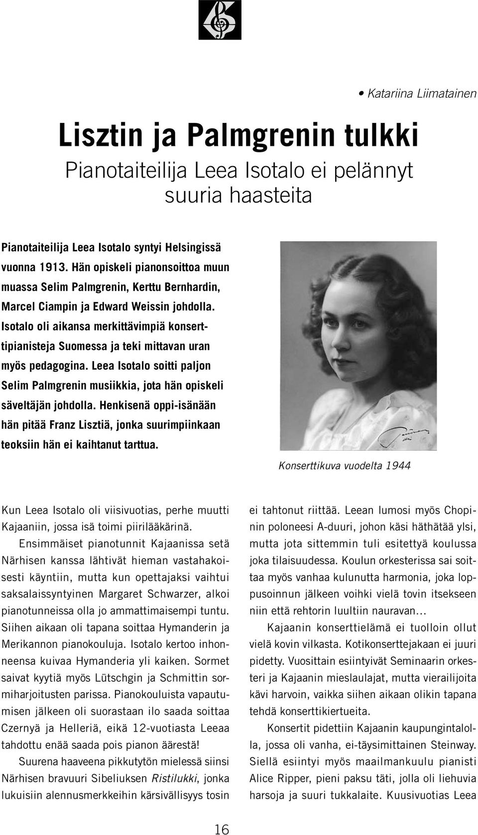 Isotalo oli aikansa merkittävimpiä konserttipianisteja Suomessa ja teki mittavan uran myös pedagogina. Leea Isotalo soitti paljon Selim Palmgrenin musiikkia, jota hän opiskeli säveltäjän johdolla.