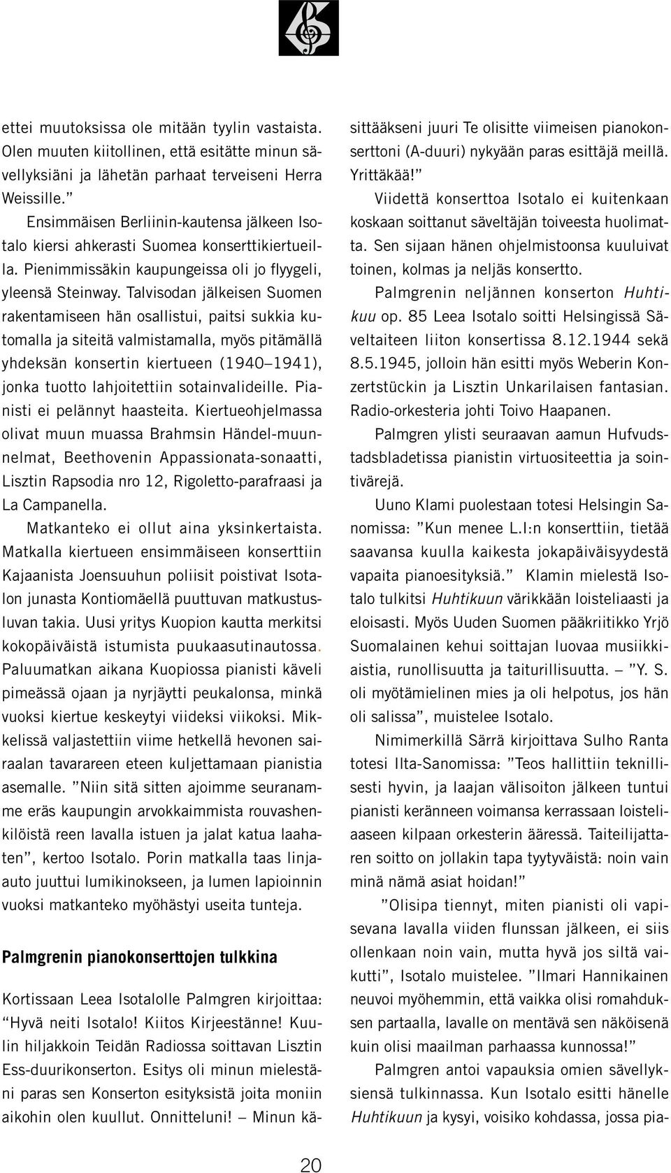 Talvisodan jälkeisen Suomen rakentamiseen hän osallistui, paitsi sukkia kutomalla ja siteitä valmistamalla, myös pitämällä yhdeksän konsertin kiertueen (1940 1941), jonka tuotto lahjoitettiin