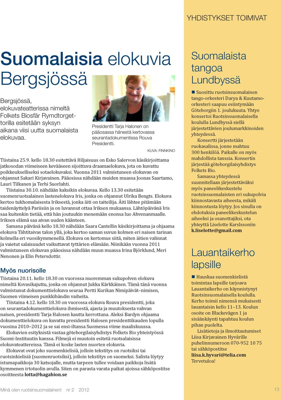 Vuonna 2011 valmistuneen elokuvan on ohjannut Sakari Kirjavainen. Pääosissa nähdään muiden muassa Joonas Saartamo, Lauri Tilkanen ja Terhi Suorlahti. Tiistaina 30.10. nähdään kaksikin elokuvaa.