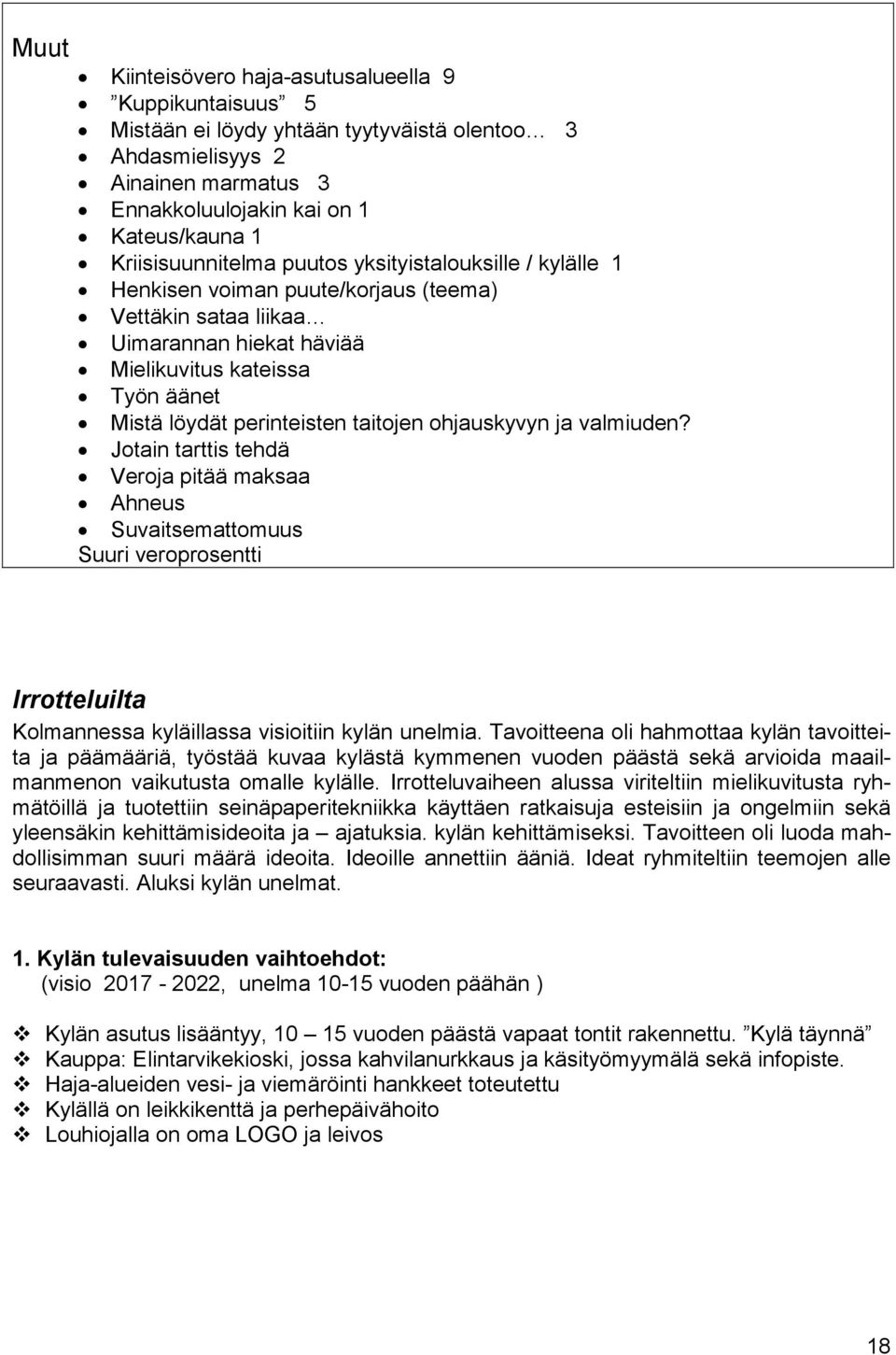 perinteisten taitojen ohjauskyvyn ja valmiuden? Jotain tarttis tehdä Veroja pitää maksaa Ahneus Suvaitsemattomuus Suuri veroprosentti Irrotteluilta Kolmannessa kyläillassa visioitiin kylän unelmia.