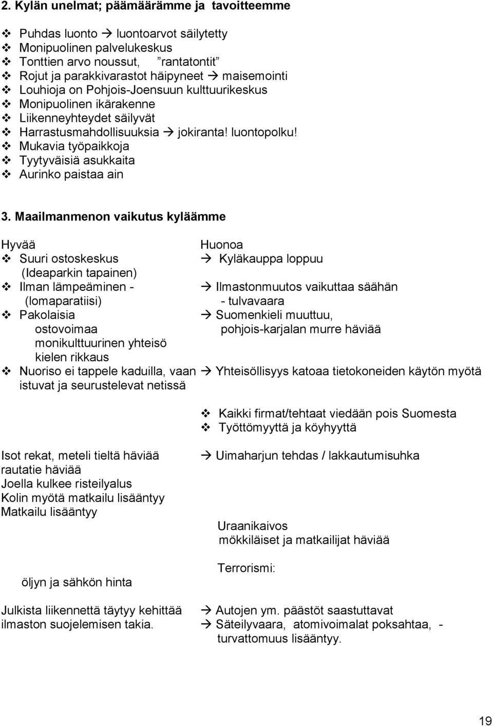 Mukavia työpaikkoja Tyytyväisiä asukkaita Aurinko paistaa ain 3.