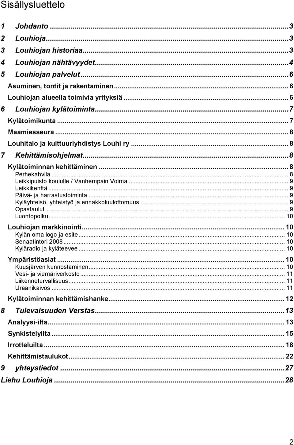 .. 8 Leikkipuisto koululle / Vanhempain Voima... 9 Leikkikenttä... 9 Päivä- ja harrastustoiminta... 9 Kyläyhteisö, yhteistyö ja ennakkoluulottomuus... 9 Opastaulut... 9 Luontopolku.