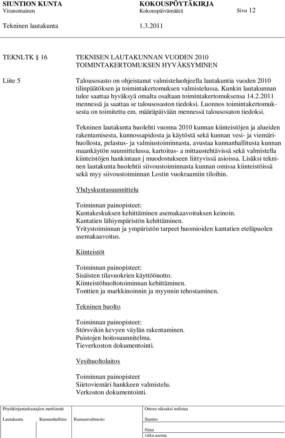 Luonnos toimintakertomuksesta on toimitettu em. määräpäivään mennessä talousosaton tiedoksi.