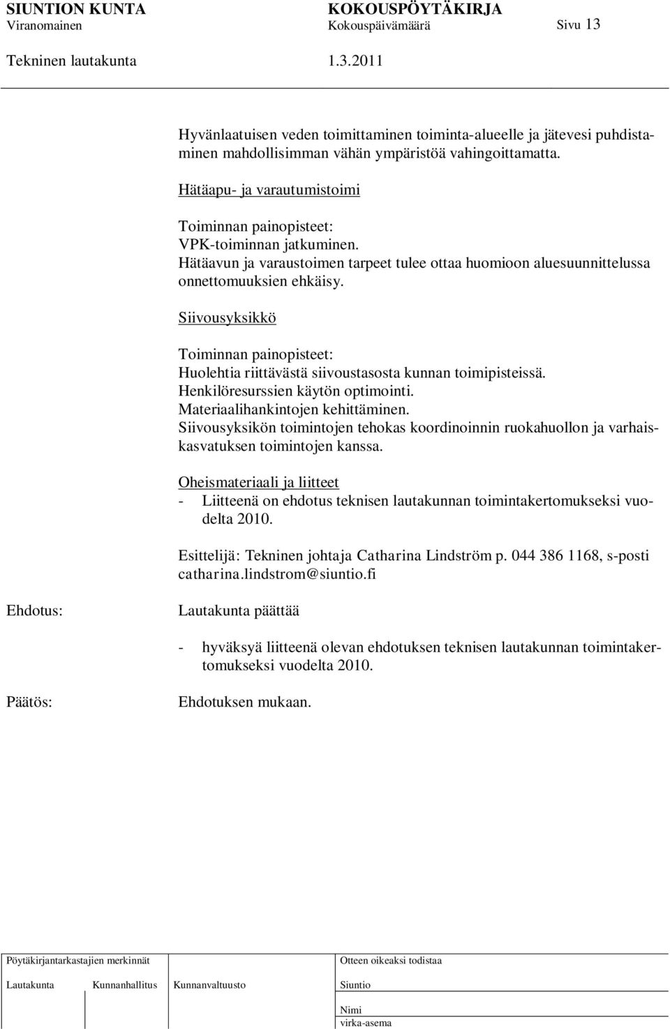 Siivousyksikkö Toiminnan painopisteet: Huolehtia riittävästä siivoustasosta kunnan toimipisteissä. Henkilöresurssien käytön optimointi. Materiaalihankintojen kehittäminen.