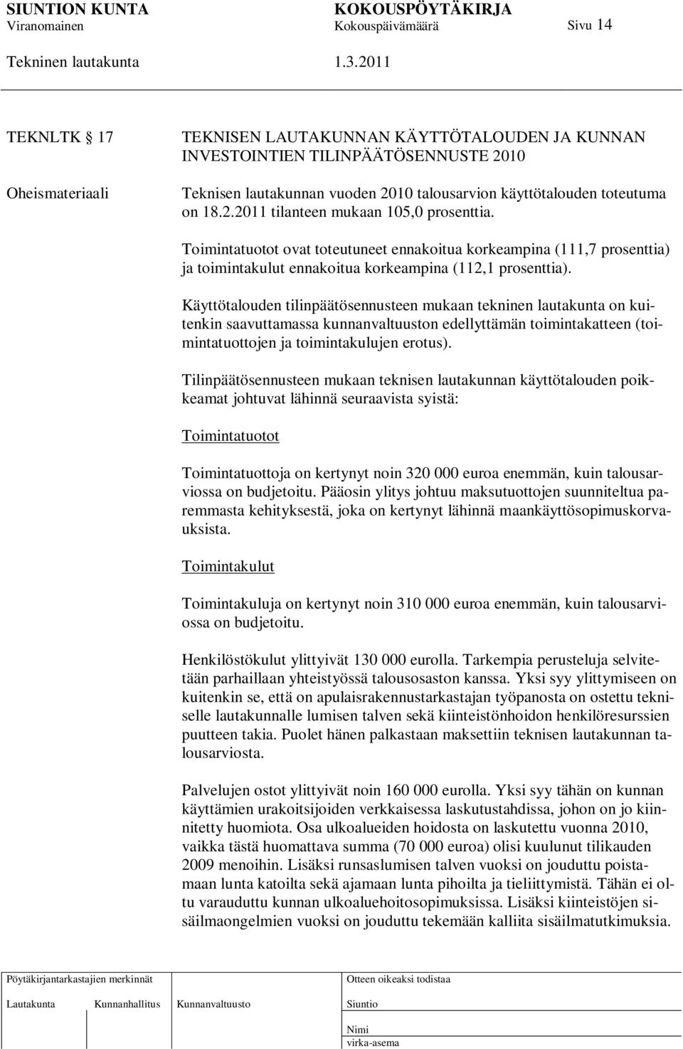 Käyttötalouden tilinpäätösennusteen mukaan tekninen lautakunta on kuitenkin saavuttamassa kunnanvaltuuston edellyttämän toimintakatteen (toimintatuottojen ja toimintakulujen erotus).