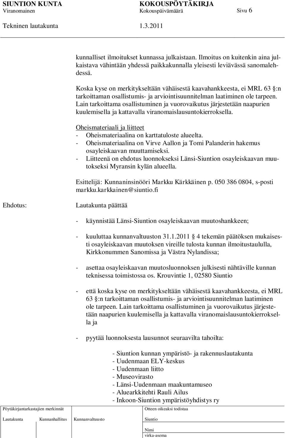 Lain tarkoittama osallistuminen ja vuorovaikutus järjestetään naapurien kuulemisella ja kattavalla viranomaislausuntokierroksella.