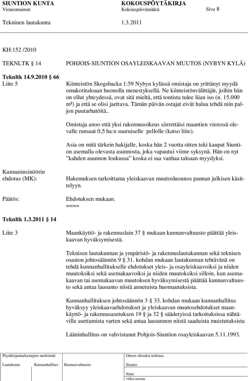 Ne kiinteistönvälittäjät, joihin hän on ollut yhteydessä, ovat sitä mieltä, että tontista tulee liian iso (n. 15.000 m²) ja että se olisi jaettava.