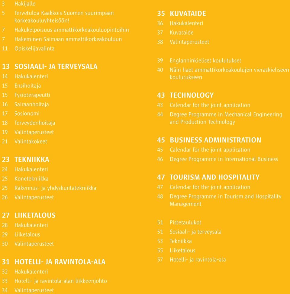 Sairaanhoitaja 17 Sosionomi 18 Terveydenhoitaja 19 Valintaperusteet 21 Valintakokeet 23 TEKNIIKKA 24 Hakukalenteri 25 Konetekniikka 25 Rakennus- ja yhdyskuntatekniikka 26 Valintaperusteet 27