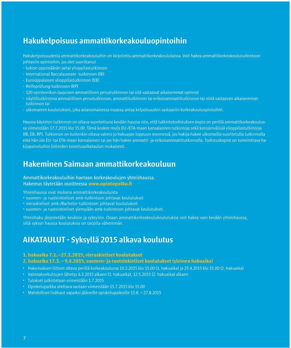 ylioppilastutkinnon (EB) - Reifeprüfung-tutkinnon (RP) - 120 opintoviikon laajuisen ammatillisen perustutkinnon tai sitä vastaavat aikaisemmat opinnot - näyttötutkintona ammatillisen perustutkinnon,