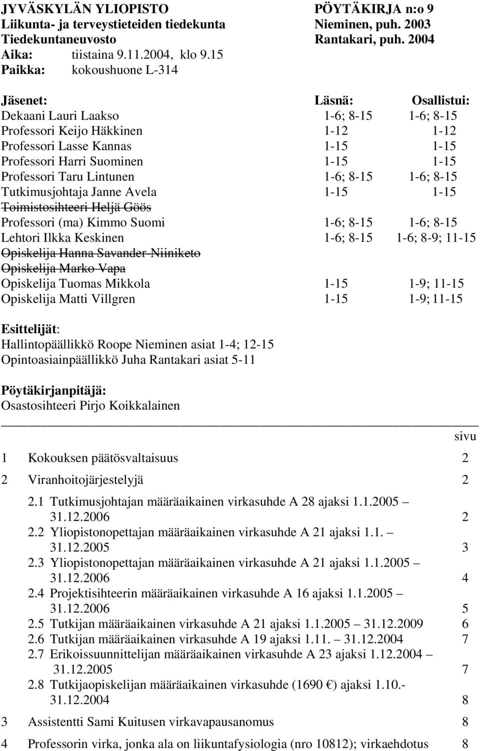 1-15 Professori Taru Lintunen 1-6; 8-15 1-6; 8-15 Tutkimusjohtaja Janne Avela 1-15 1-15 Toimistosihteeri Heljä Göös Professori (ma) Kimmo Suomi 1-6; 8-15 1-6; 8-15 Lehtori Ilkka Keskinen 1-6; 8-15