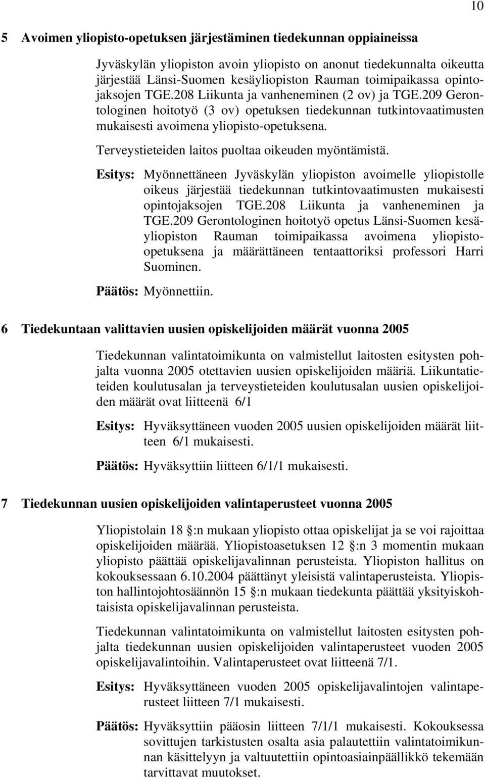 Terveystieteiden laitos puoltaa oikeuden myöntämistä. Esitys: Myönnettäneen Jyväskylän yliopiston avoimelle yliopistolle oikeus järjestää tiedekunnan tutkintovaatimusten mukaisesti opintojaksojen TGE.