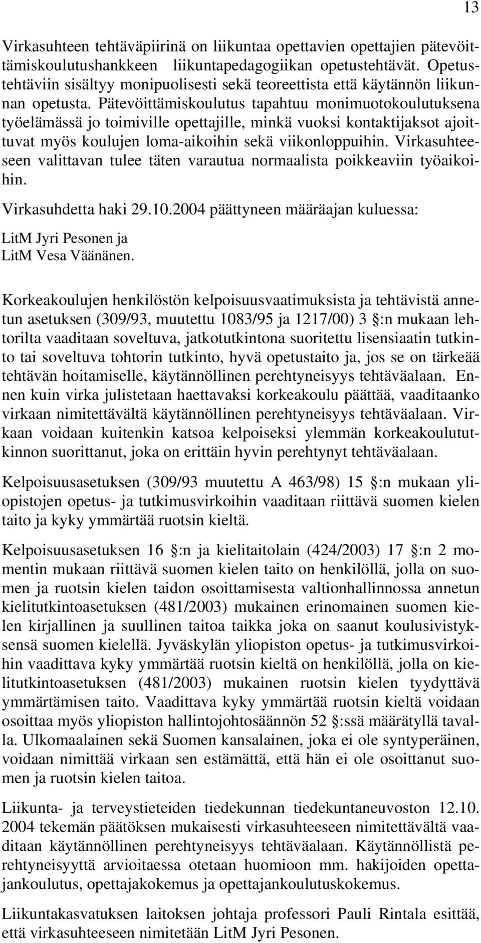 Pätevöittämiskoulutus tapahtuu monimuotokoulutuksena työelämässä jo toimiville opettajille, minkä vuoksi kontaktijaksot ajoittuvat myös koulujen loma-aikoihin sekä viikonloppuihin.