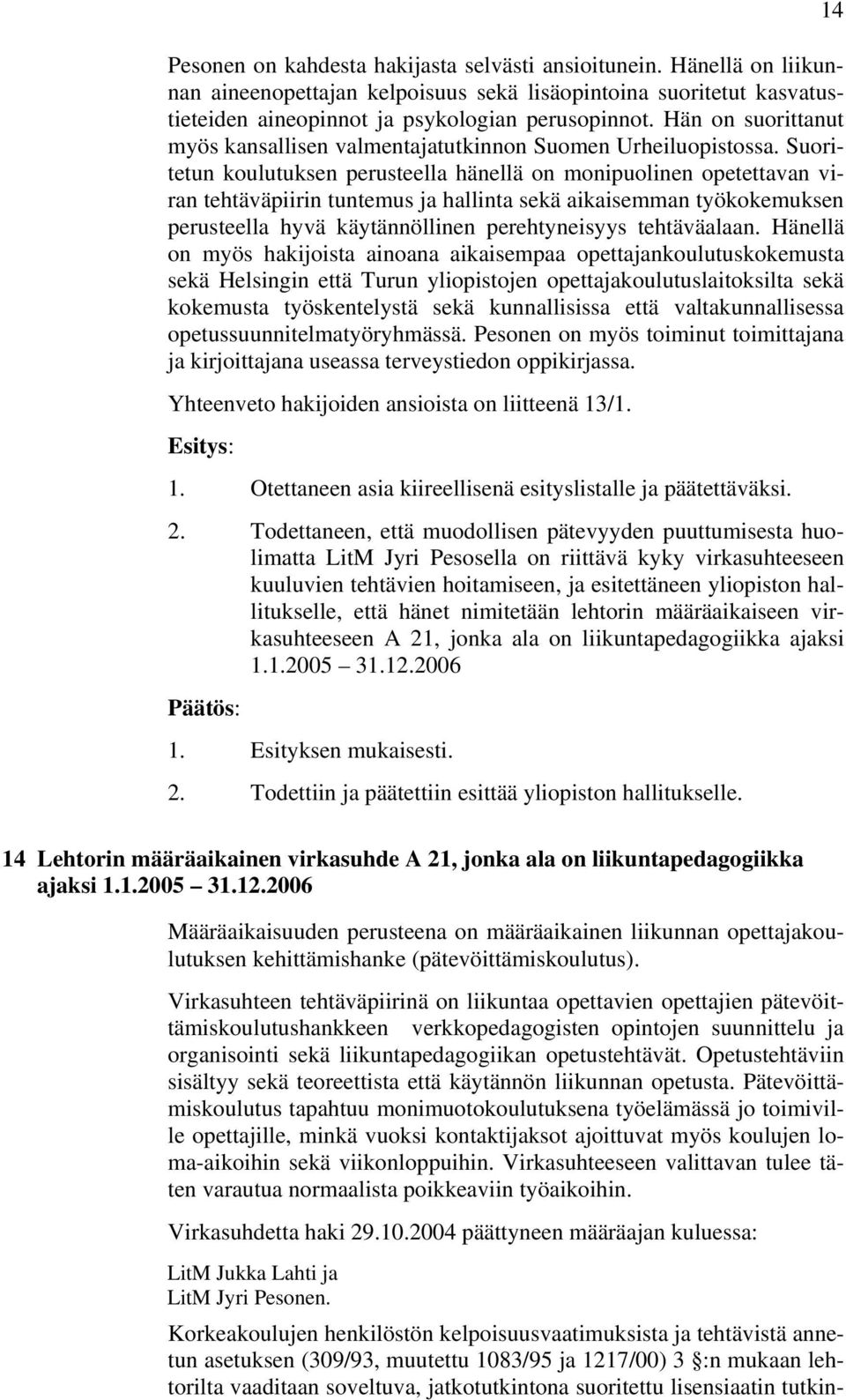 Suoritetun koulutuksen perusteella hänellä on monipuolinen opetettavan viran tehtäväpiirin tuntemus ja hallinta sekä aikaisemman työkokemuksen perusteella hyvä käytännöllinen perehtyneisyys