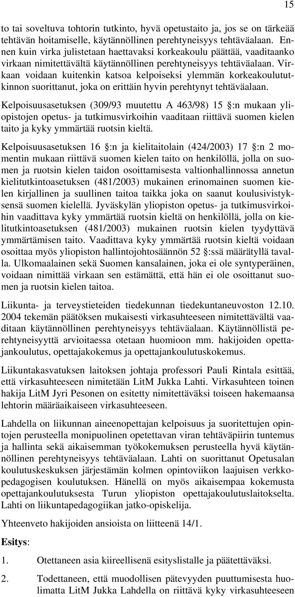 Virkaan voidaan kuitenkin katsoa kelpoiseksi ylemmän korkeakoulututkinnon suorittanut, joka on erittäin hyvin perehtynyt tehtäväalaan.