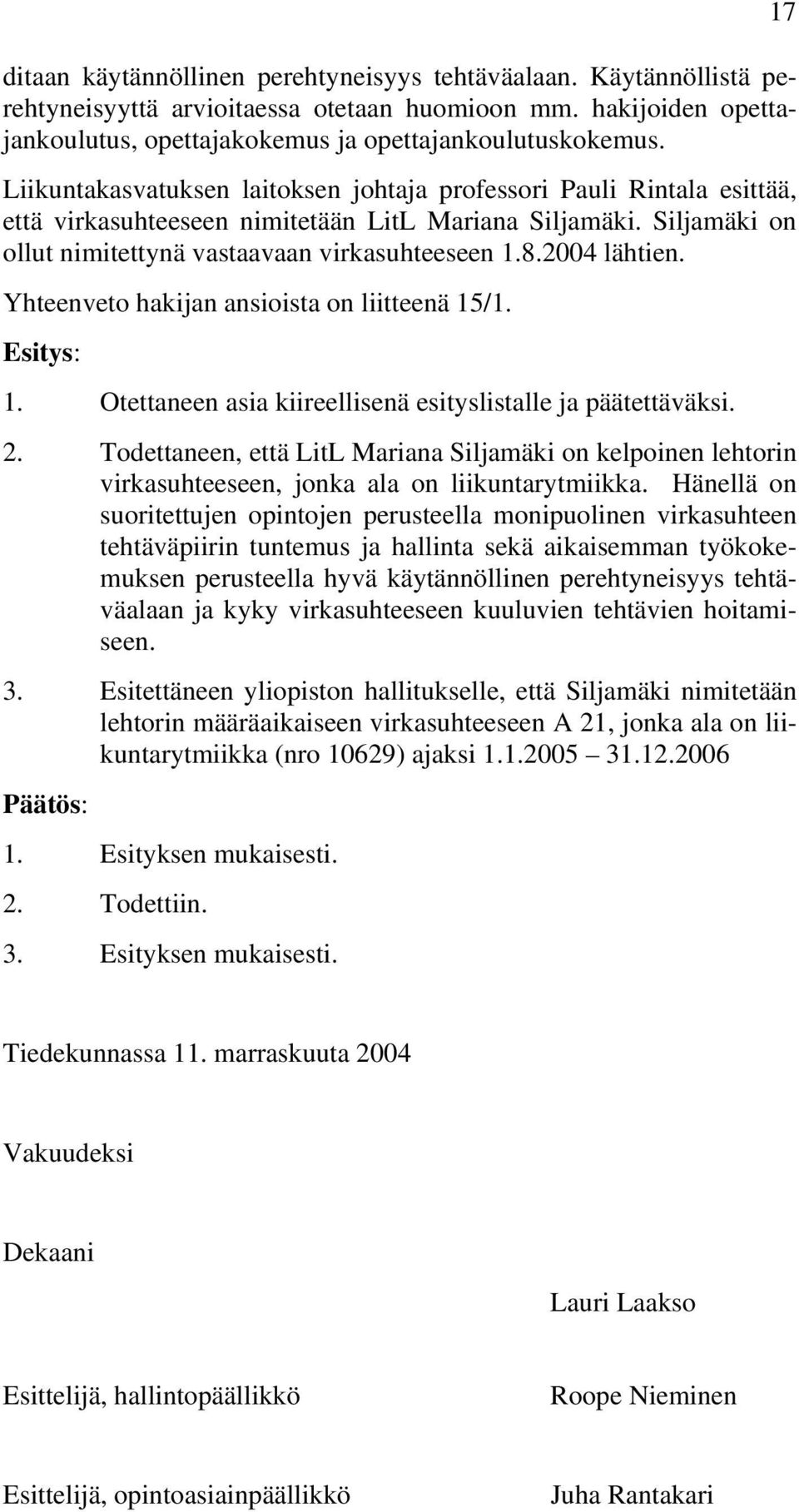 2004 lähtien. Yhteenveto hakijan ansioista on liitteenä 15/1. Esitys: 1. Otettaneen asia kiireellisenä esityslistalle ja päätettäväksi. 2.