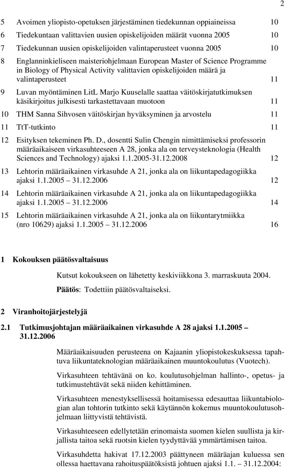 LitL Marjo Kuuselalle saattaa väitöskirjatutkimuksen käsikirjoitus julkisesti tarkastettavaan muotoon 11 10 THM Sanna Sihvosen väitöskirjan hyväksyminen ja arvostelu 11 11 TtT-tutkinto 11 12