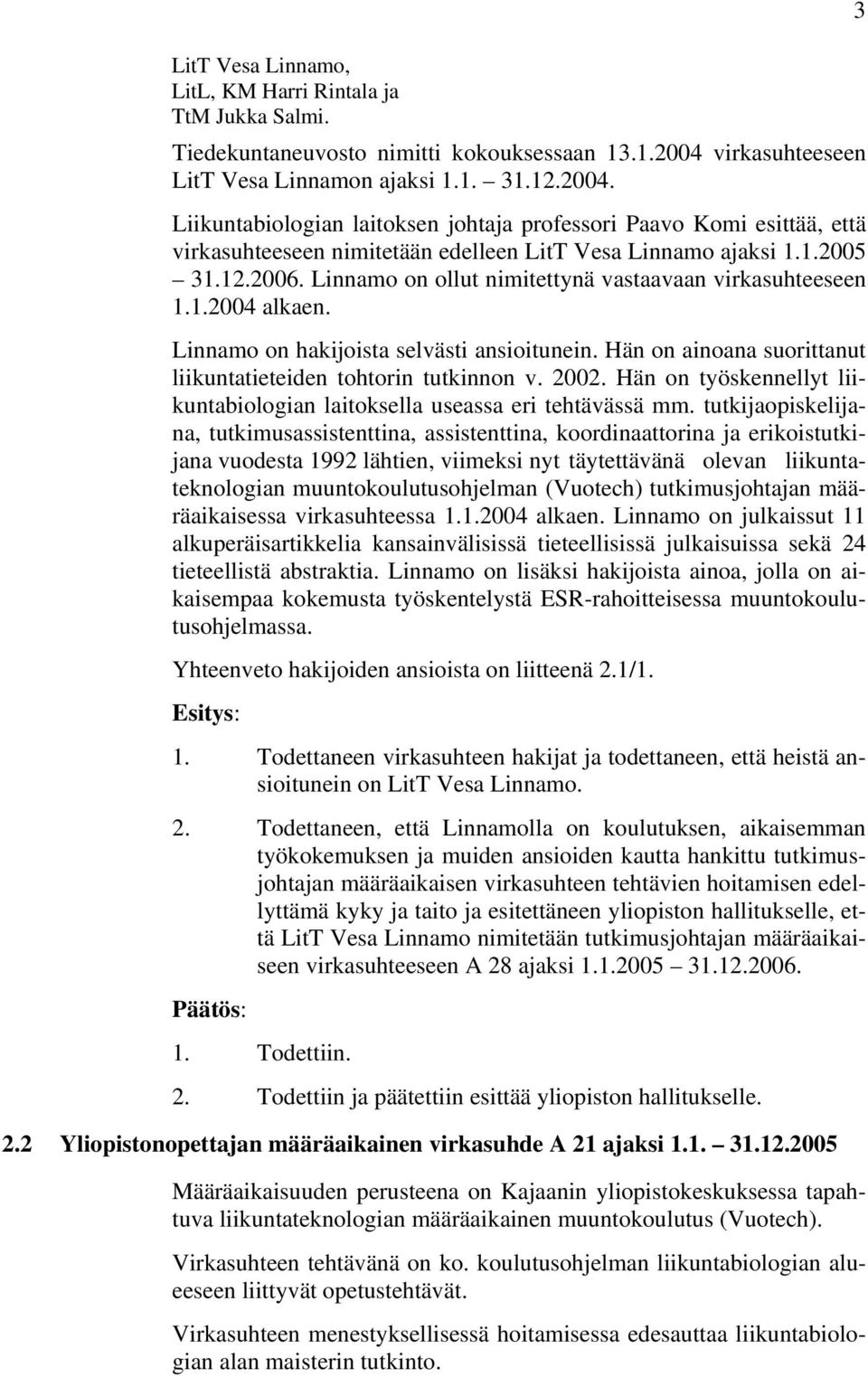 12.2006. Linnamo on ollut nimitettynä vastaavaan virkasuhteeseen 1.1.2004 alkaen. Linnamo on hakijoista selvästi ansioitunein. Hän on ainoana suorittanut liikuntatieteiden tohtorin tutkinnon v. 2002.