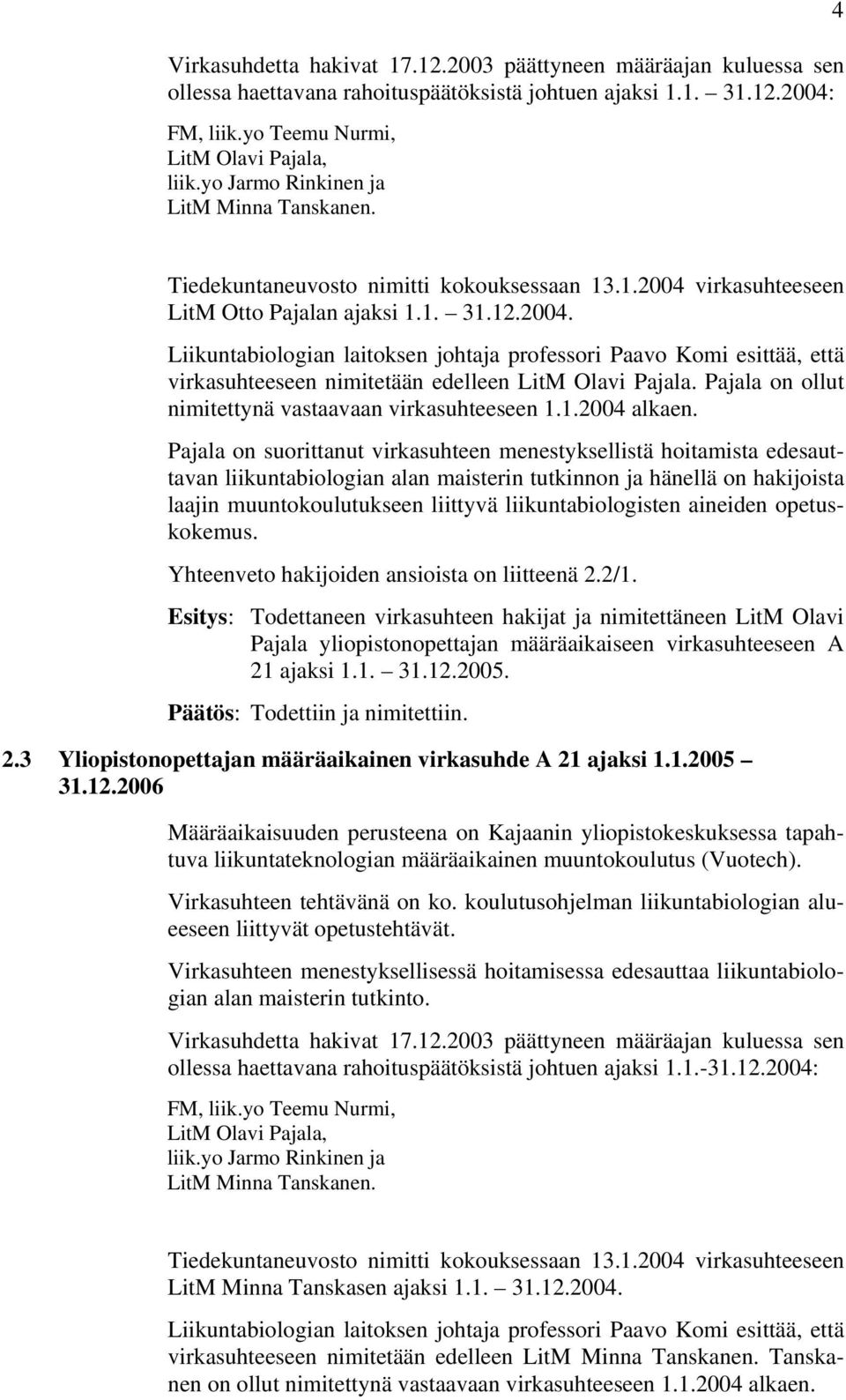 virkasuhteeseen LitM Otto Pajalan ajaksi 1.1. 31.12.2004. Liikuntabiologian laitoksen johtaja professori Paavo Komi esittää, että virkasuhteeseen nimitetään edelleen LitM Olavi Pajala.