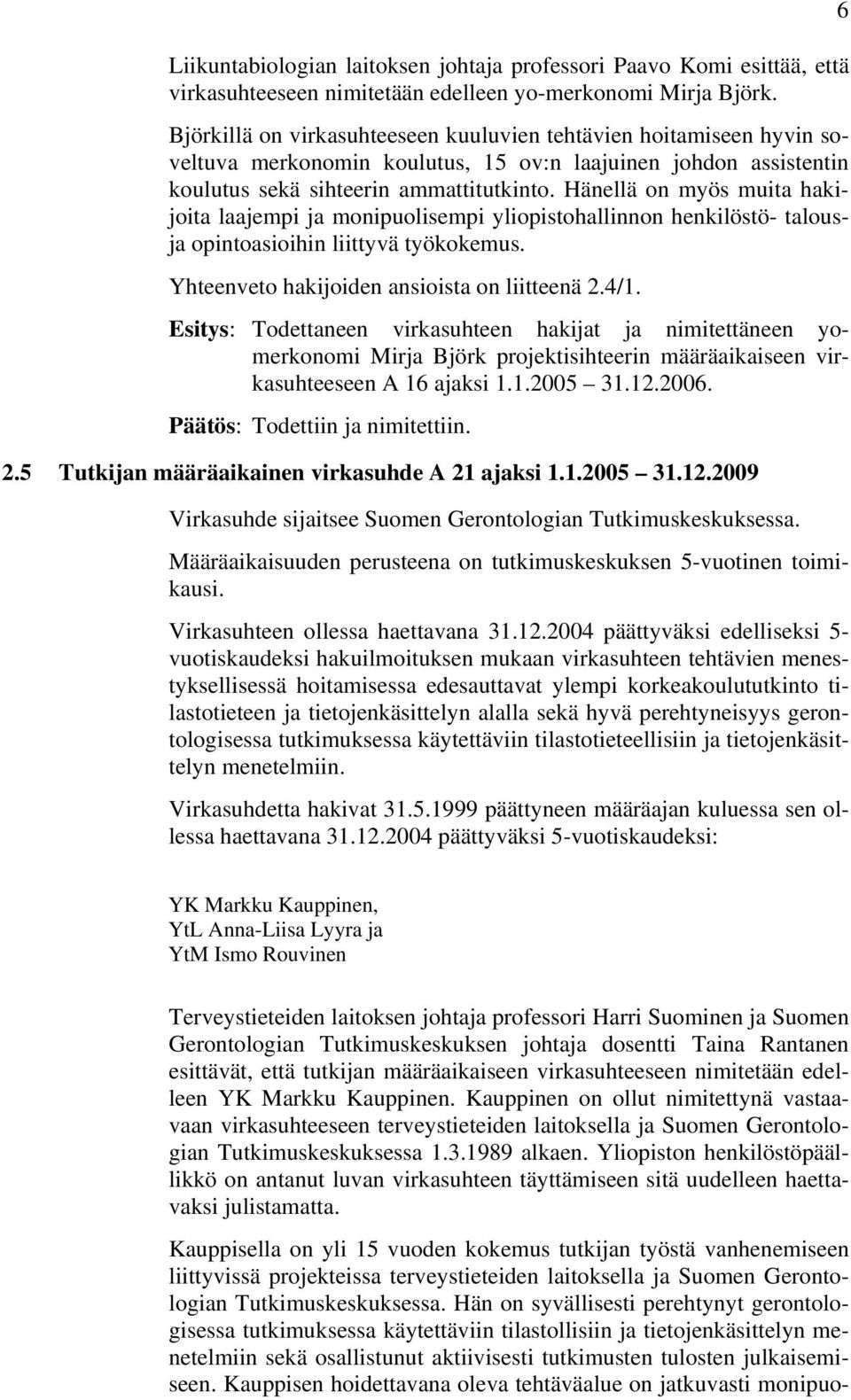 Hänellä on myös muita hakijoita laajempi ja monipuolisempi yliopistohallinnon henkilöstö- talousja opintoasioihin liittyvä työkokemus. Yhteenveto hakijoiden ansioista on liitteenä 2.4/1.