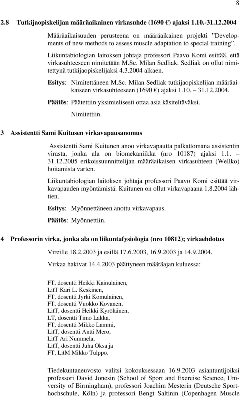 Liikuntabiologian laitoksen johtaja professori Paavo Komi esittää, että virkasuhteeseen nimitetään M.Sc. Milan Sedliak. Sedliak on ollut nimitettynä tutkijaopiskelijaksi 4.3.2004 alkaen.