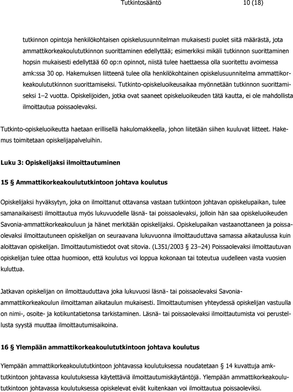 Hakemuksen liitteenä tulee olla henkilökohtainen opiskelusuunnitelma ammattikorkeakoulututkinnon suorittamiseksi. Tutkinto-opiskeluoikeusaikaa myönnetään tutkinnon suorittamiseksi 1 2 vuotta.