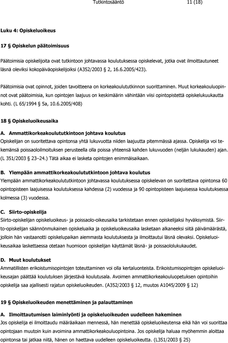 Muut korkeakouluopinnot ovat päätoimisia, kun opintojen laajuus on keskimäärin vähintään viisi opintopistettä opiskelukuukautta kohti. (L 65/1994 5a, 10.6.2005/408) 18 Opiskeluoikeusaika A.