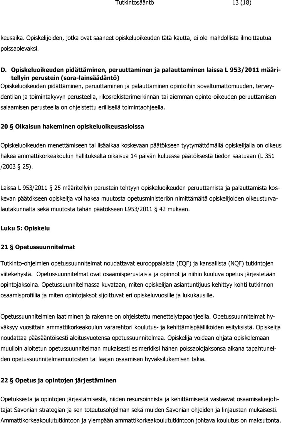 soveltumattomuuden, terveydentilan ja toimintakyvyn perusteella, rikosrekisterimerkinnän tai aiemman opinto-oikeuden peruuttamisen salaamisen perusteella on ohjeistettu erillisellä toimintaohjeella.