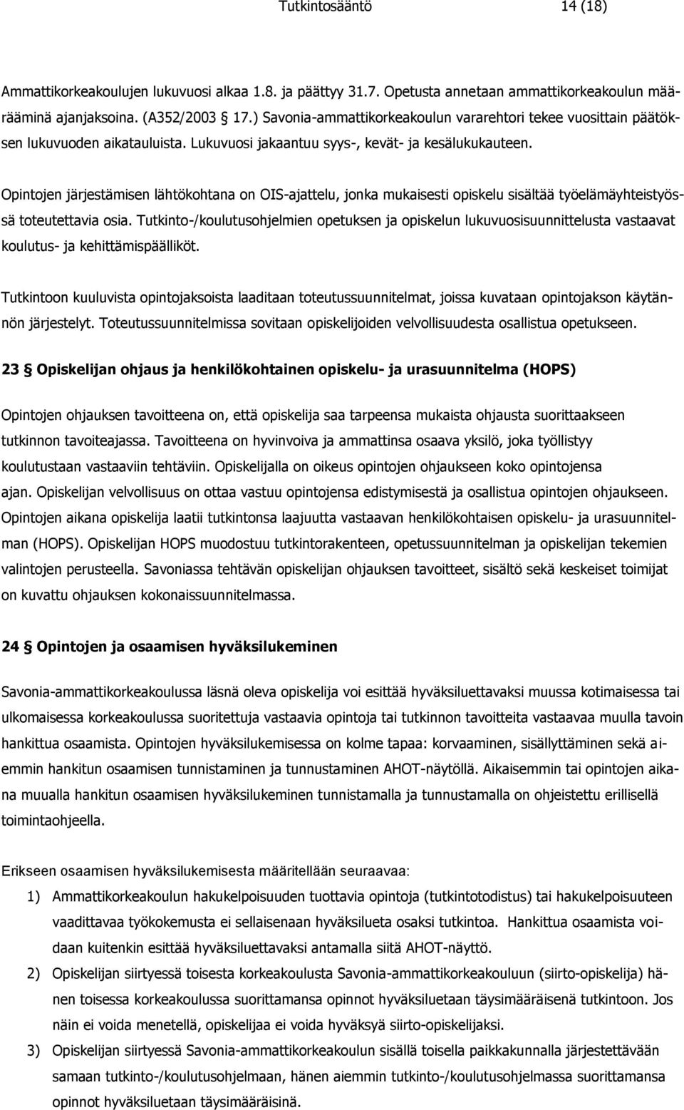 Opintojen järjestämisen lähtökohtana on OIS-ajattelu, jonka mukaisesti opiskelu sisältää työelämäyhteistyössä toteutettavia osia.