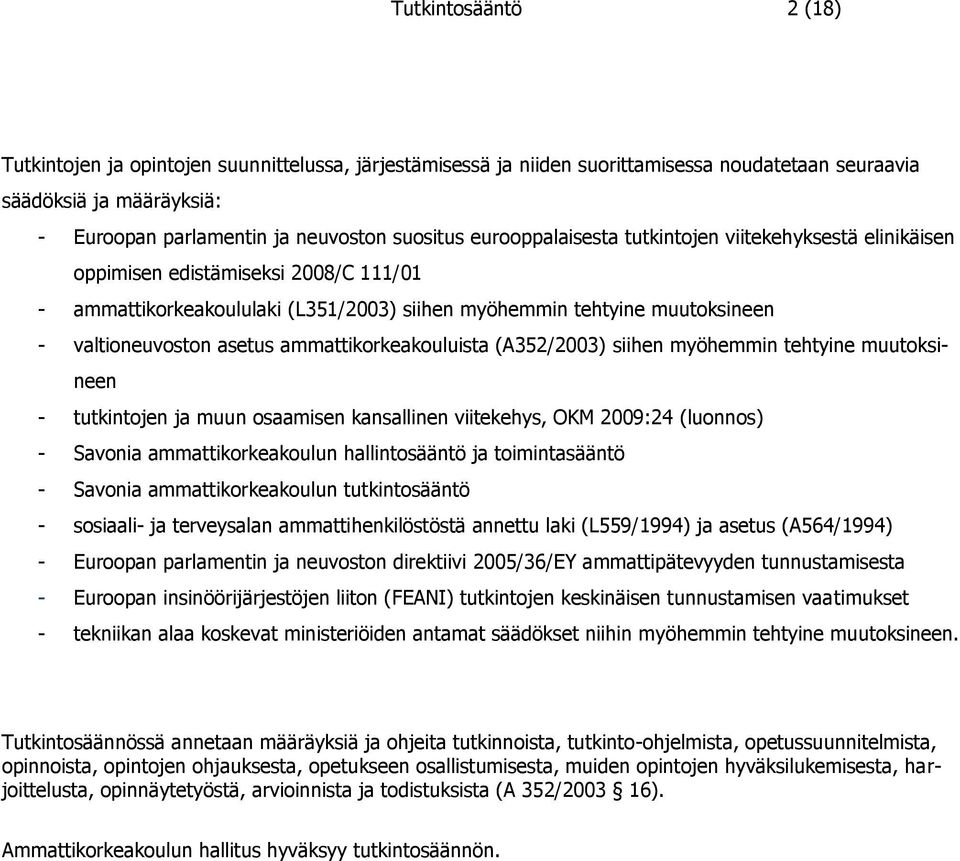 ammattikorkeakouluista (A352/2003) siihen myöhemmin tehtyine muutoksineen - tutkintojen ja muun osaamisen kansallinen viitekehys, OKM 2009:24 (luonnos) - Savonia ammattikorkeakoulun hallintosääntö ja