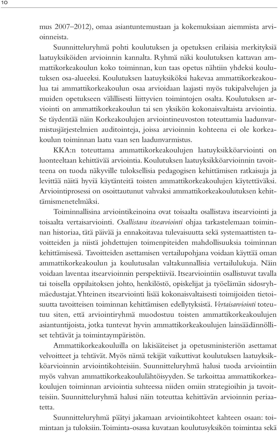 Koulutuksen laatuyksiköksi hakevaa ammattikorkeakoulua tai ammattikorkeakoulun osaa arvioidaan laajasti myös tukipalvelujen ja muiden opetukseen välillisesti liittyvien toimintojen osalta.