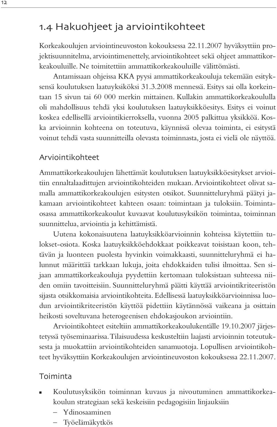 Esitys sai olla korkeintaan 15 sivun tai 60 000 merkin mittainen. Kullakin ammattikorkeakoululla oli mahdollisuus tehdä yksi koulutuksen laatuyksikköesitys.