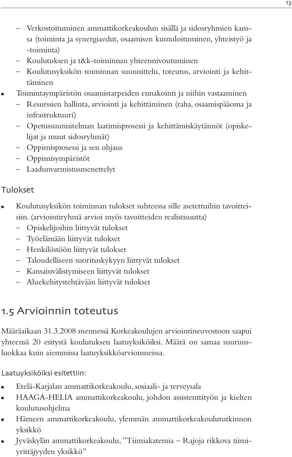 osaamispääoma ja infrastruktuuri) Opetussuunnitelman laatimisprosessi ja kehittämiskäytännöt (opiskelijat ja muut sidosryhmät) Oppimisprosessi ja sen ohjaus Oppimisympäristöt