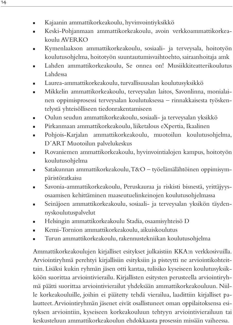 Musiikkiteatterikoulutus Lahdessa Laurea-ammattikorkeakoulu, turvallisuusalan koulutusyksikkö Mikkelin ammattikorkeakoulu, terveysalan laitos, Savonlinna, monialainen oppimisprosessi terveysalan