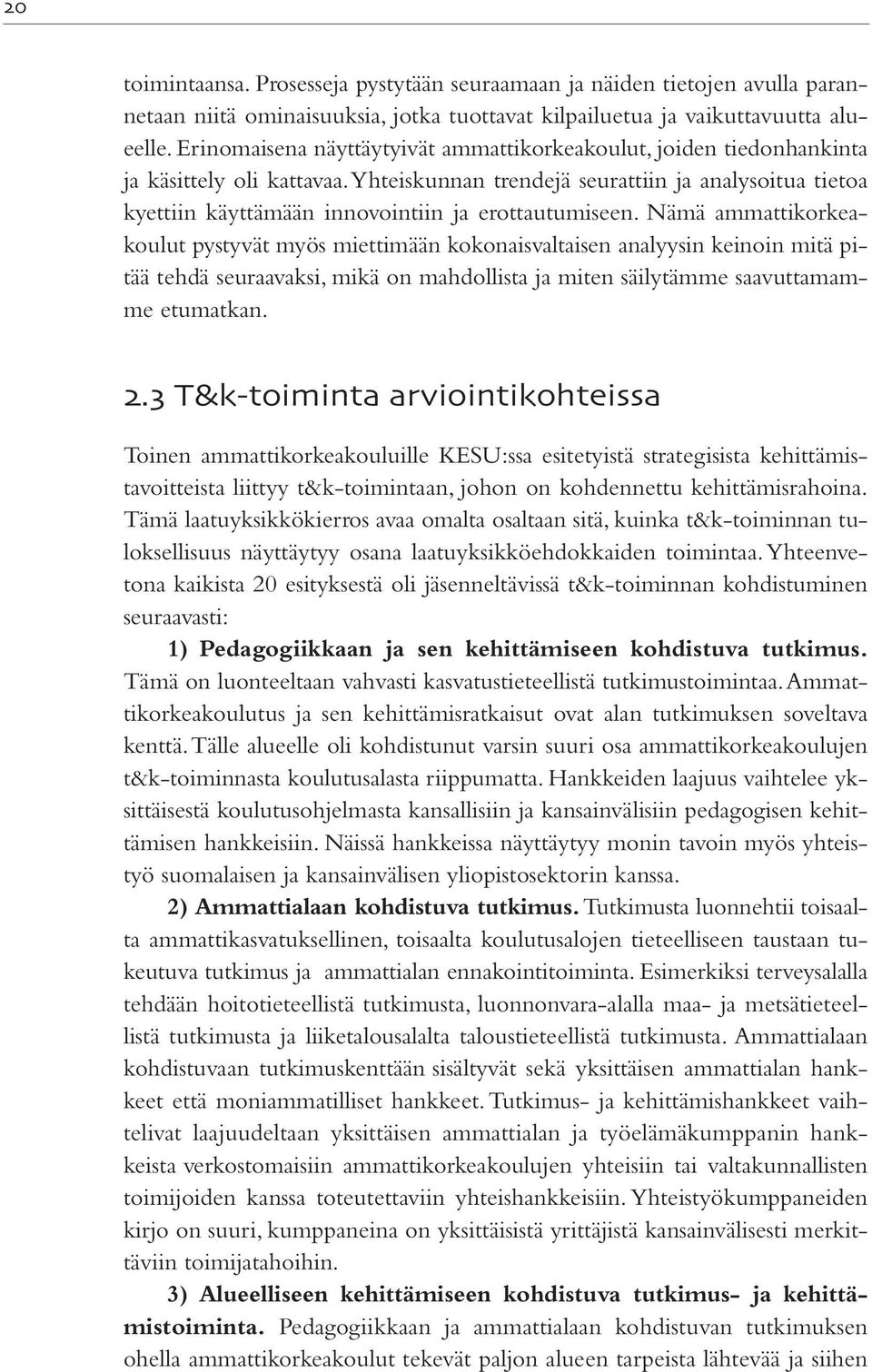 Yhteiskunnan trendejä seurattiin ja analysoitua tietoa kyettiin käyttämään innovointiin ja erottautumiseen.