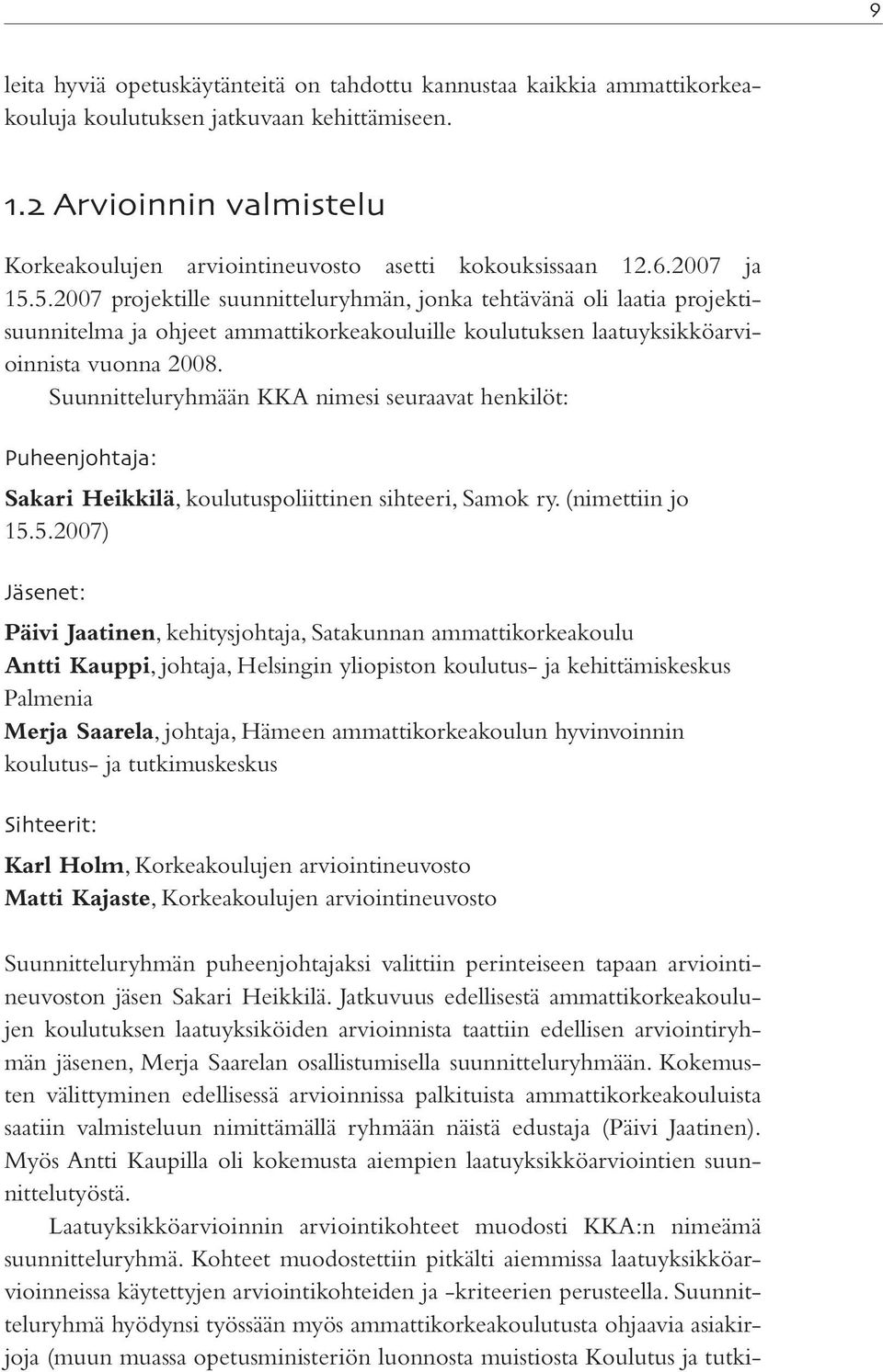 Suunnitteluryhmään KKA nimesi seuraavat henkilöt: Puheenjohtaja: Sakari Heikkilä, koulutuspoliittinen sihteeri, Samok ry. (nimettiin jo 15.