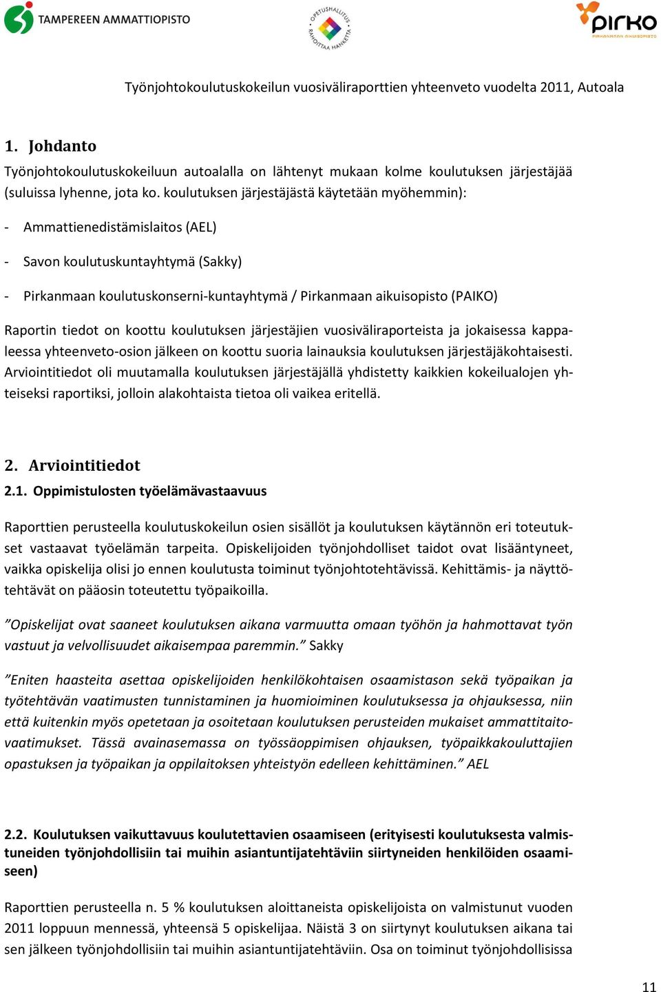 koulutuksen järjestäjästä käytetään myöhemmin): - Ammattienedistämislaitos (AEL) - Savon koulutuskuntayhtymä (Sakky) - Pirkanmaan koulutuskonserni-kuntayhtymä / Pirkanmaan aikuisopisto (PAIKO)