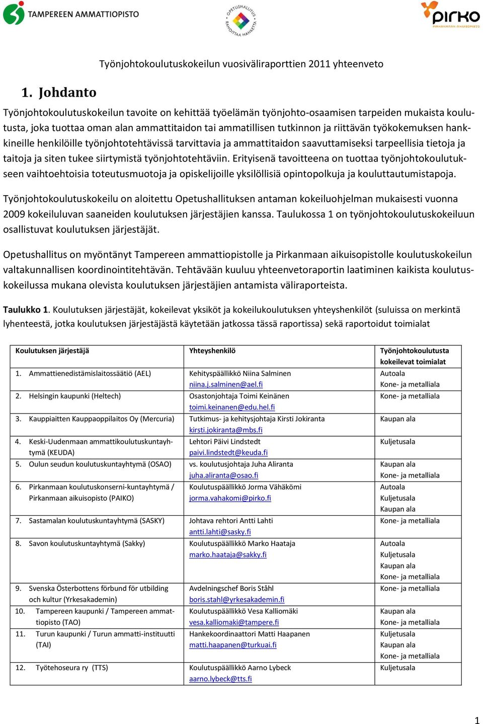 työkokemuksen hankkineille henkilöille työnjohtotehtävissä tarvittavia ja ammattitaidon saavuttamiseksi tarpeellisia tietoja ja taitoja ja siten tukee siirtymistä työnjohtotehtäviin.