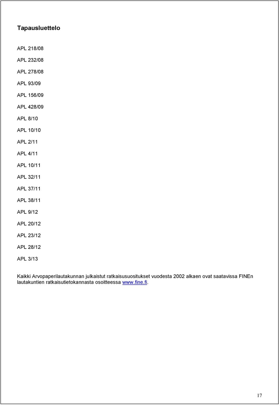 APL 28/12 APL 3/13 Kaikki Arvopaperilautakunnan julkaistut ratkaisusuositukset vuodesta 2002