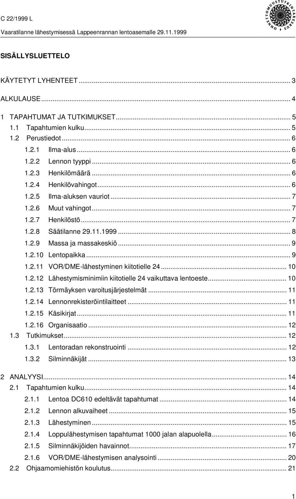 .. 10 1.2.12 Lähestymisminimiin kiitotielle 24 vaikuttava lentoeste... 10 1.2.13 Törmäyksen varoitusjärjestelmät... 11 1.2.14 Lennonrekisteröintilaitteet... 11 1.2.15 Käsikirjat... 11 1.2.16 Organisaatio.