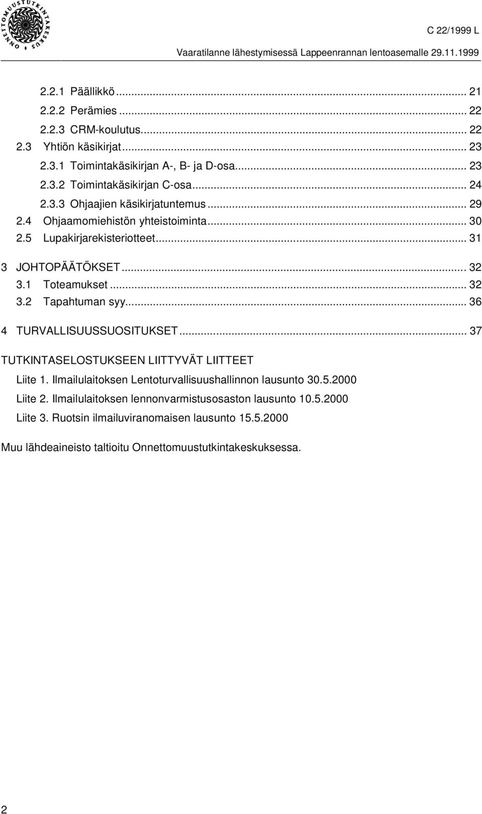 2 Tapahtuman syy... 36 4 TURVALLISUUSSUOSITUKSET... 37 TUTKINTASELOSTUKSEEN LIITTYVÄT LIITTEET Liite 1. Ilmailulaitoksen Lentoturvallisuushallinnon lausunto 30.5.